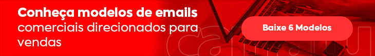 CTA Conheça modelos de emails comerciais direcionados para vendas Baixe 6 Modelos